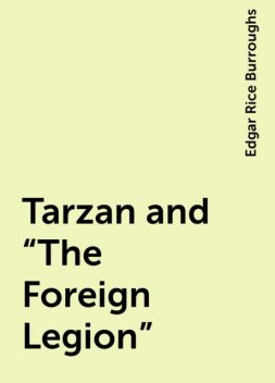Tarzan and “The Foreign Legion”, Edgar Rice Burroughs
