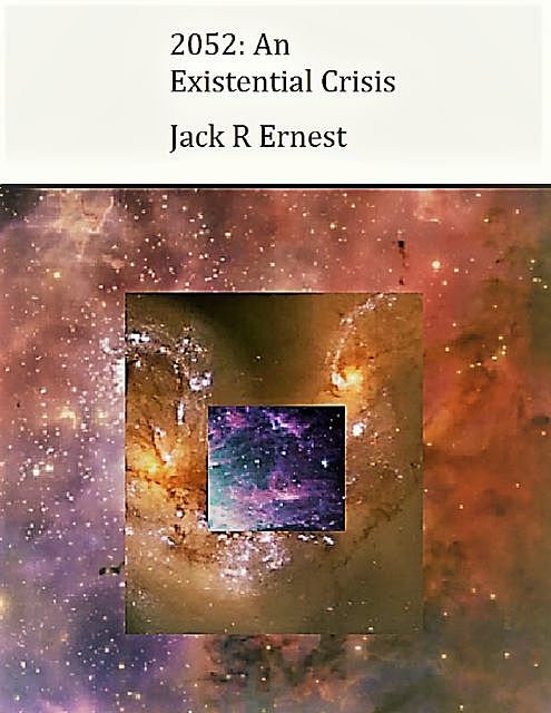 2052: An Existential Crisis, Jack R Ernest