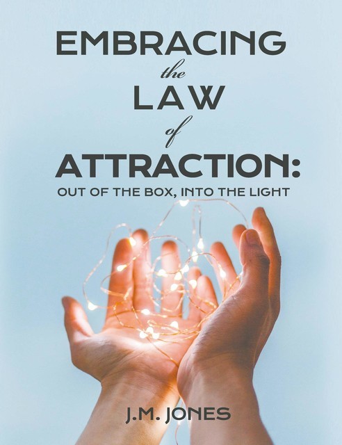 Embracing the Law of Attraction, Joyce M Jones