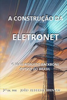 A Construção Da Eletronet, João, Alberto Da Costa Brentan