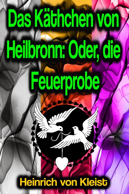 Das Käthchen von Heilbronn: Oder, die Feuerprobe, Heinrich von Kleist