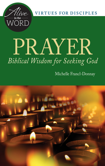 Prayer, Biblical Wisdom for Seeking God, Michelle Francl-Donnay