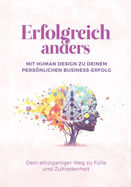 Erfolgreich anders – Mit Human Design zu deinem persönlichen Business-Erfolg, Alexandra Ballhorn, Elisabeth Löffelad, Jamie Palmer, Kerstin Reithmayr, Marie Hollaus, Nadine Axtmann, Nina Susanne Lerchner