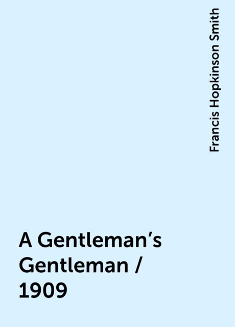 A Gentleman's Gentleman / 1909, Francis Hopkinson Smith