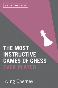 The Most Instructive Games of Chess Ever Played, Irving Chernev