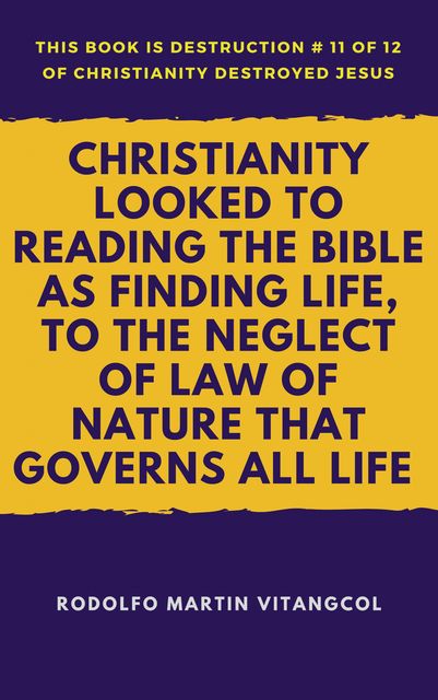 Christianity Looked to Reading the Bible As Finding Life, to the Neglect of Law of Nature That Governs All Life, Rodolfo Martin Vitangcol