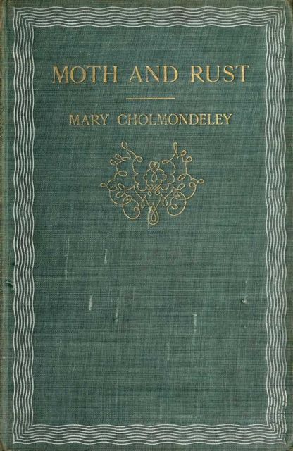 Moth and Rust; Together with Geoffrey's Wife and The Pitfall, Mary Cholmondeley