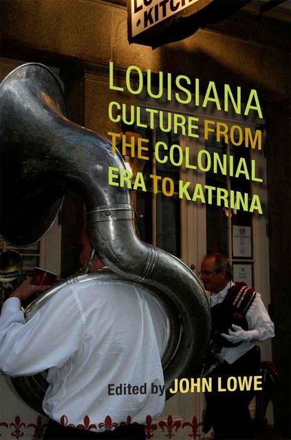 Louisiana Culture from the Colonial Era to Katrina, John Lowe