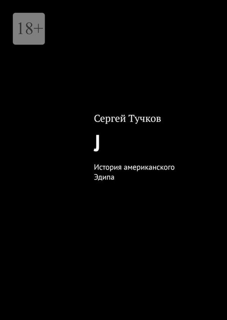 J. История американского Эдипа, Сергей Тучков