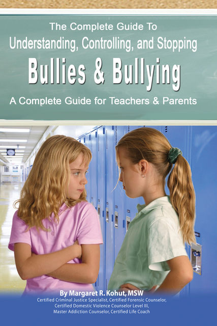 The Complete Guide to Understanding, Controlling, and Stopping Bullies & Bullying, Margaret R.Kohut