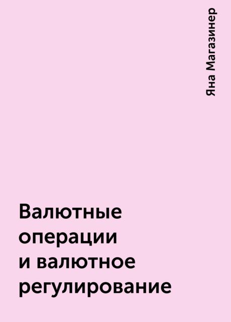 Валютные операции и валютное регулирование, Яна Магазинер