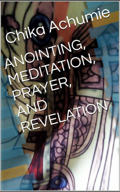 Anointing, Meditaton, Prayer and Revelation, Chika Achumie