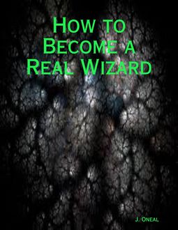 How to Become a Real Wizard, J. Oneal