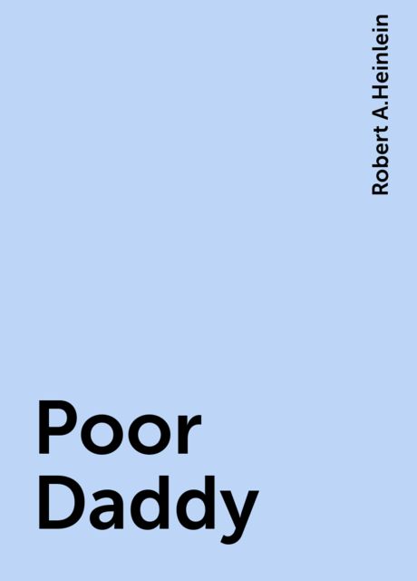 Poor Daddy, Robert A. Heinlein