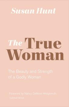 The True Woman (Updated Edition), Susan Hunt