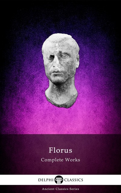 Delphi Complete Works of Florus (Illustrated), Florus