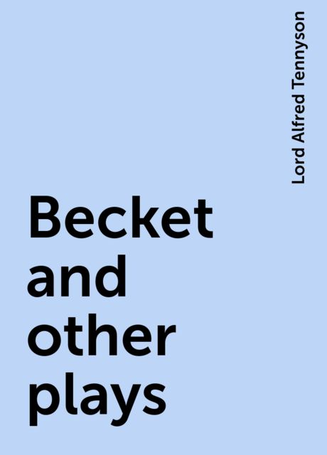 Becket and other plays, Lord Alfred Tennyson