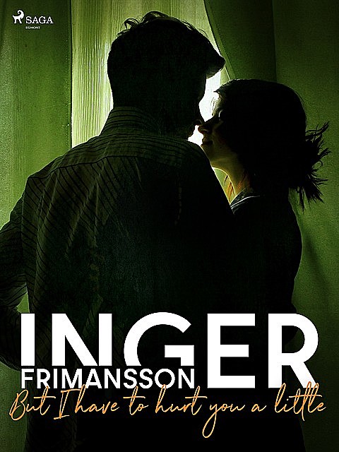 But I have to hurt you a little, Inger Frimansson