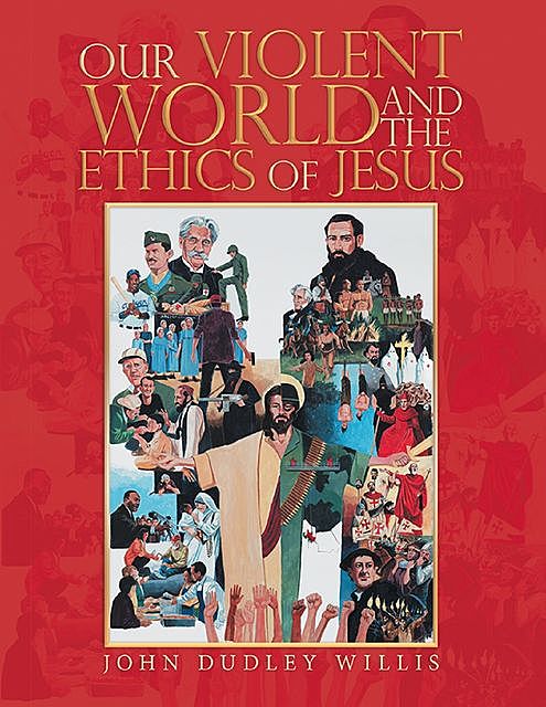 Our Violent World and the Ethics of Jesus, John Willis