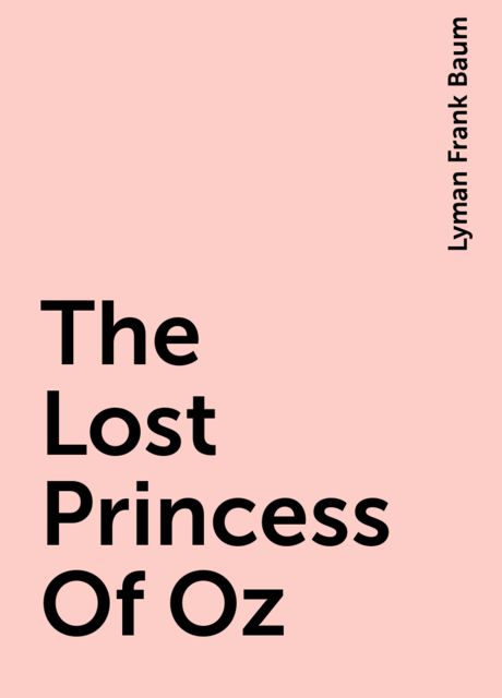 The Lost Princess Of Oz, Lyman Frank Baum