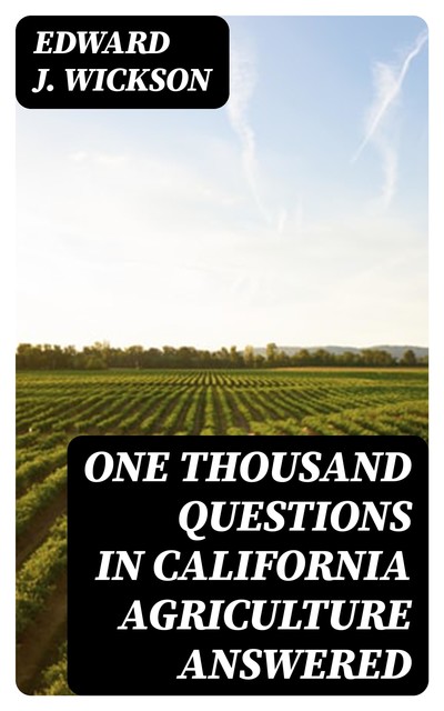 One Thousand Questions in California Agriculture Answered, Edward J.Wickson