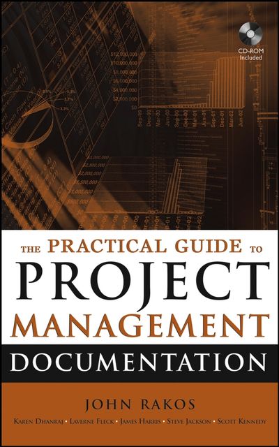 The Practical Guide to Project Management Documentation, James Harris, Steve Jackson, Scott Kennedy, John Rakos, Karen Dhanraj, Laverne Fleck