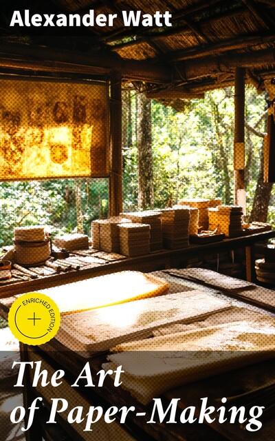 The Art of Paper-Making, Alexander Watt
