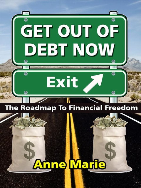 Get Out of Debt Now: The Roadmap to Financial Freedom, Anne Marie