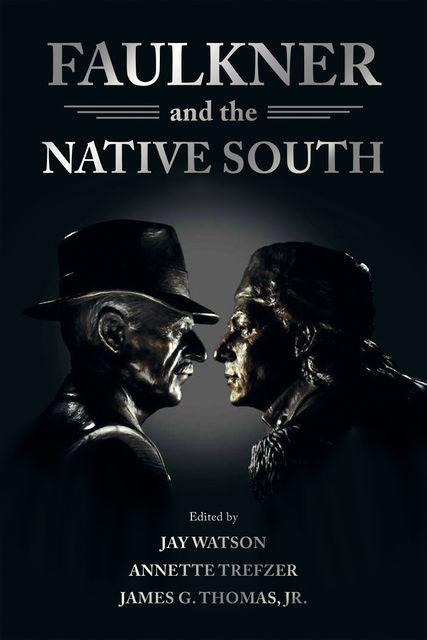 Faulkner and the Native South, Annette Trefzer, Jay Watson, James G. Thomas