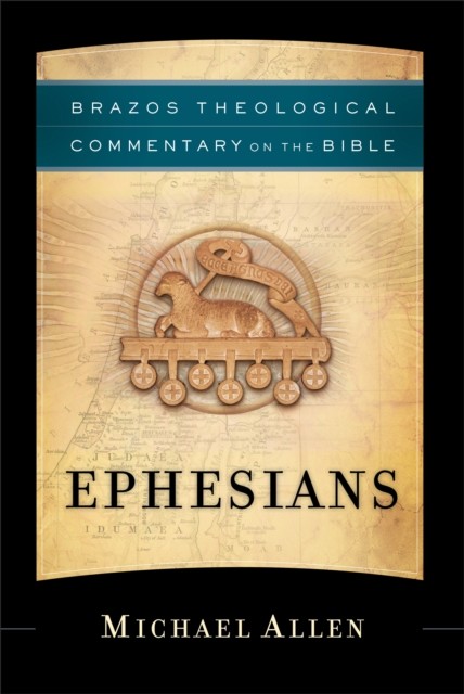 Ephesians (Brazos Theological Commentary on the Bible), Michael Allen