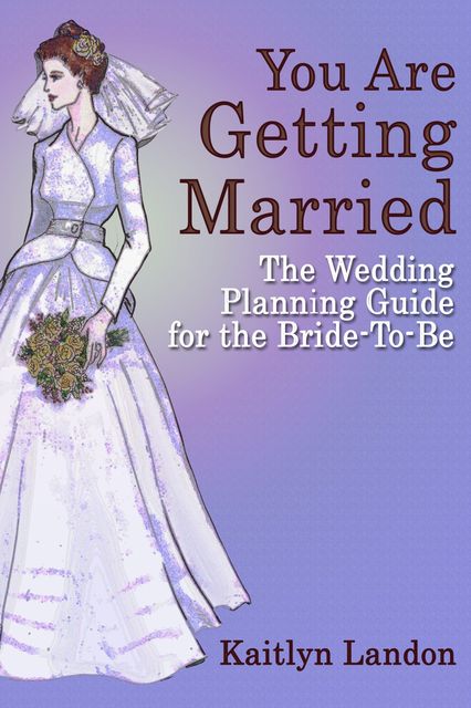 You Are Getting Married: The Wedding Planning Guide for the Bride-To-Be, Kaitlyn Landon