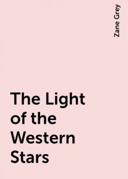 The Light of the Western Stars, Zane Grey