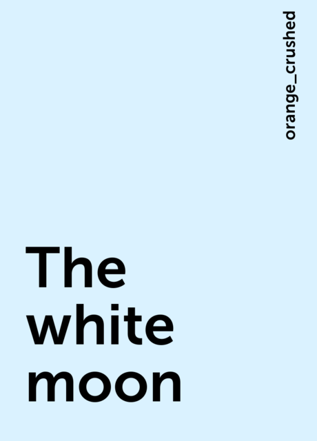 The white moon, orange_crushed