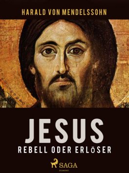Jesus – Rebell oder Erlöser. Die Geschichte des frühen Christentums, Harald von Mendelssohn