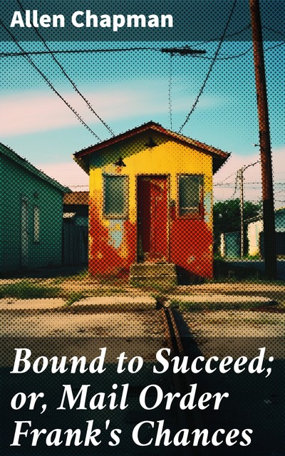 Bound to Succeed; or, Mail Order Frank's Chances, Allen Chapman
