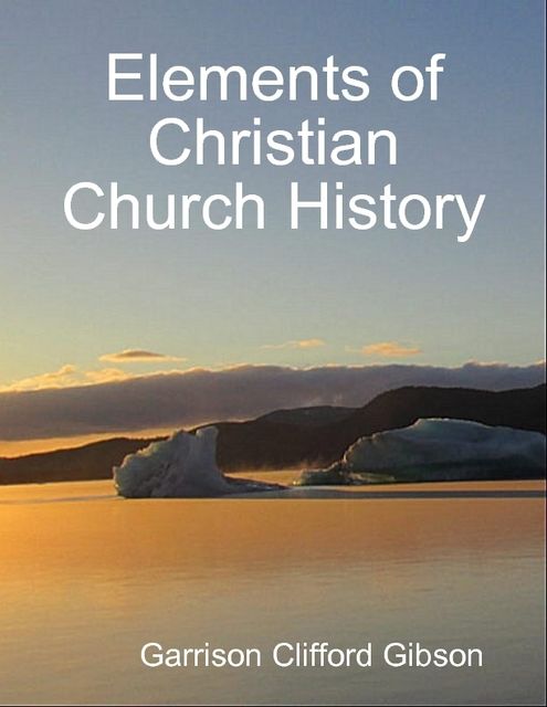 Elements of Christian Church History, Garrison Clifford Gibson
