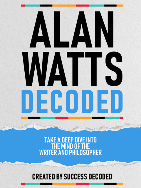 Alan Watts Decoded – Take A Deep Dive Into The Mind Of The Writer And Philosopher, Success Decoded
