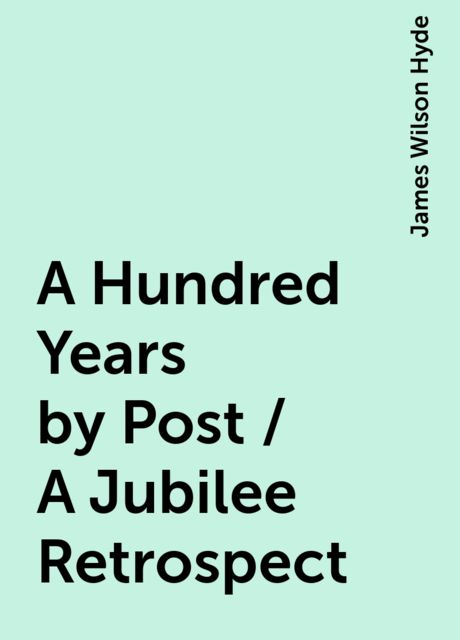 A Hundred Years by Post / A Jubilee Retrospect, James Wilson Hyde