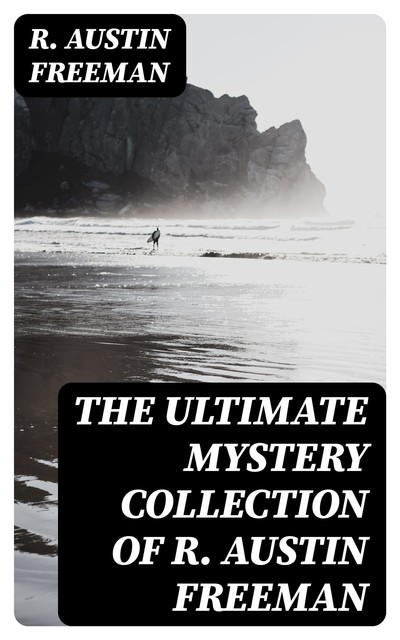 The Ultimate Mystery Collection of R. Austin Freeman, R.Austin Freeman