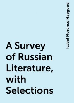 A Survey of Russian Literature, with Selections, Isabel Florence Hapgood