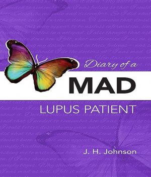 Diary of a MAD Lupus Patient, J.H.Johnson