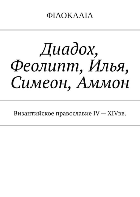 Диадох, Феолипт, Илья, Симеон, Аммон. Византийское православие IV — XIV вв, И.М. Носов