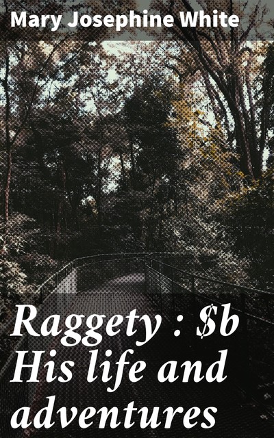 Raggety : His life and adventures, Mary White