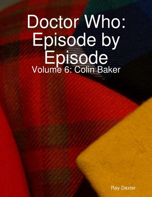 Doctor Who Episode By Episode: Volume 6 – Colin Baker, Ray Dexter