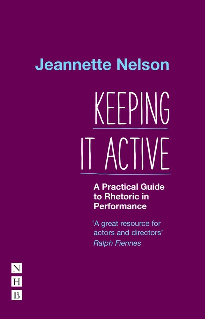 Keeping It Active: A Practical Guide to Rhetoric in Performance, Jeannette Nelson