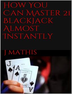 How You Can Master 21 BlackJack Almost Instantly, J Mathis
