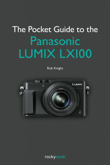 The Pocket Guide to the Panasonic LUMIX LX100, Rob Knight