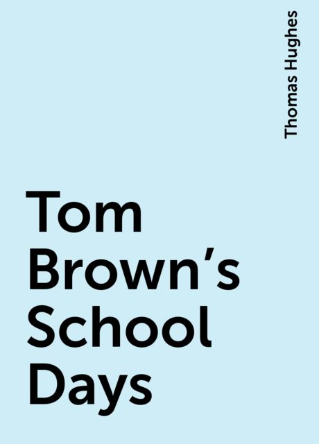 Tom Brown's School Days, Thomas Hughes
