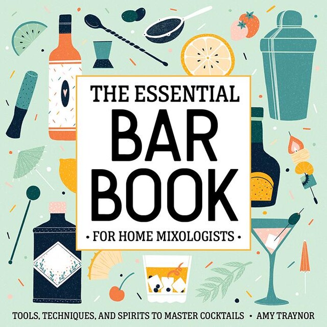 The Essential Bar Book for Home Mixologists, Amy Traynor