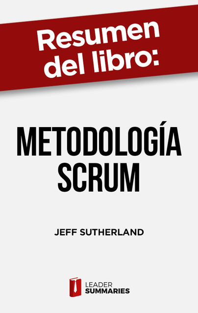 Resumen del libro «Metodología Scrum» de Jeff Sutherland, Leader Summaries